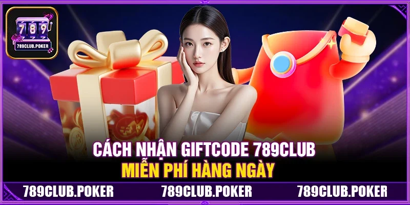 Cách Nhận Giftcode 789Club Miễn Phí Hàng Ngày Không Giới Hạn – Chào Xuân 2026