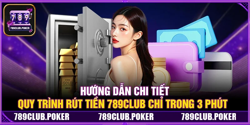 Hướng Dẫn Chi Tiết Quy Trình Rút Tiền 789Club Chỉ Trong 3 Phút