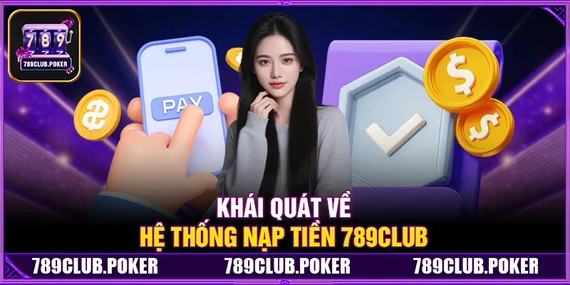 Khái Quát Về Hệ Thống Nạp Tiền 789Club