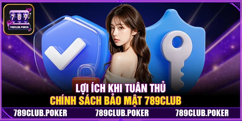 Lợi Ích Khi Tuân Thủ Chính Sách Bảo Mật 789Club