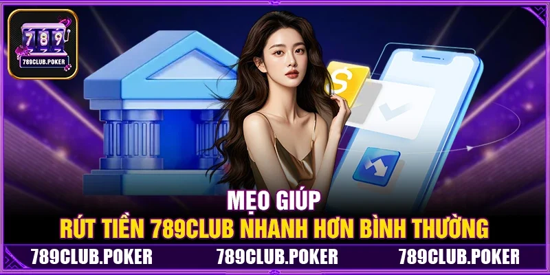 Mẹo Giúp Rút Tiền 789Club Nhanh Hơn Bình Thường