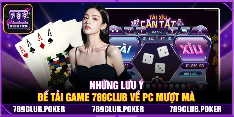 Những Lưu Ý Để Tải Game 789Club Về PC Mượt Mà
