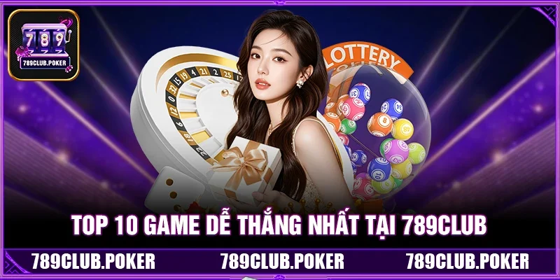 Top 10 Game Dễ Thắng Nhất Tại 789Club