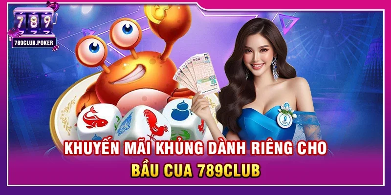 Khuyến mãi khủng dành riêng cho Bầu cua 789club