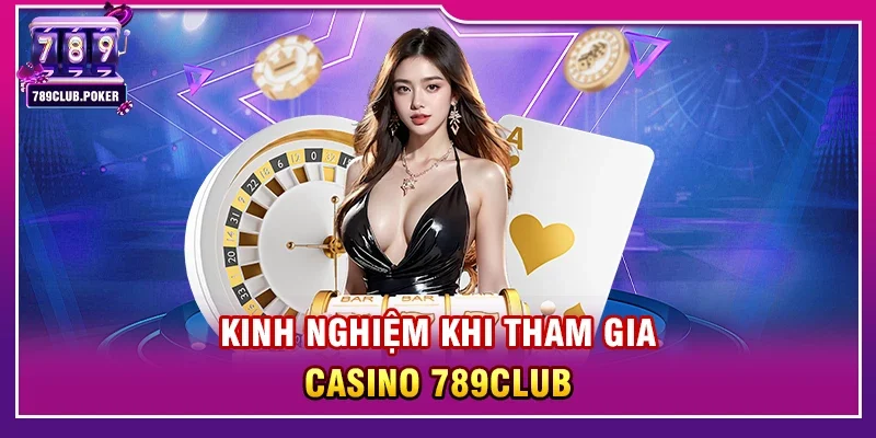 Kinh Nghiệm Khi Tham Gia Casino 789club