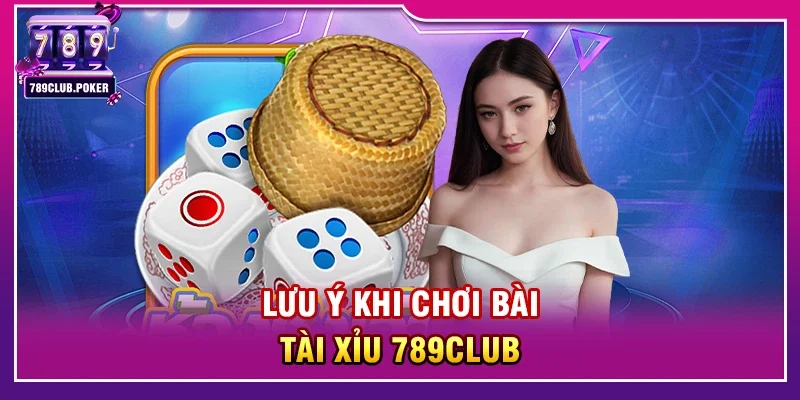 Lưu Ý Khi Chơi Bài Tài Xỉu 789club